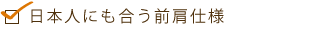 日本人にも合う前肩仕様